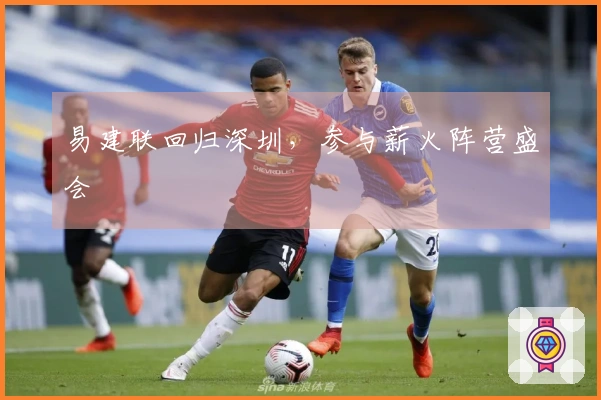 易建联回归深圳，参与薪火阵营盛会