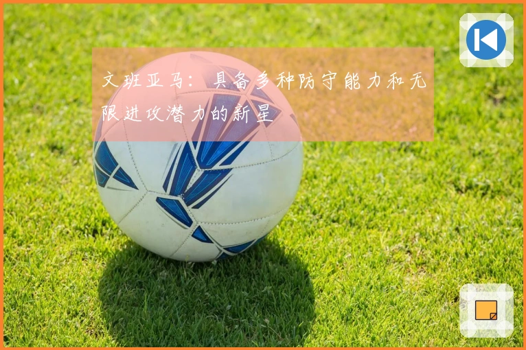 文班亚马：具备多种防守能力和无限进攻潜力的新星